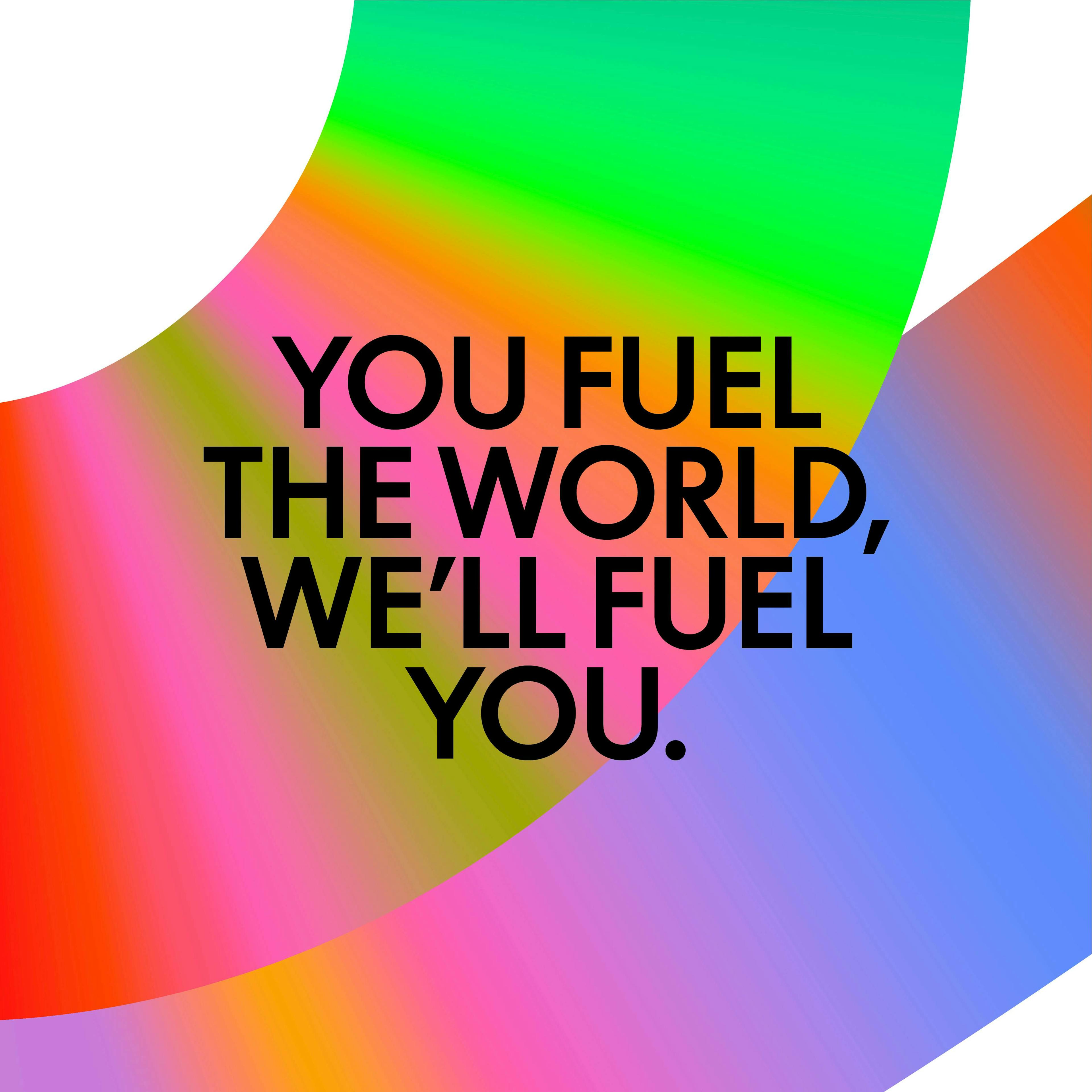 Graphic with text says "You fuel the world, we'll fuel you."